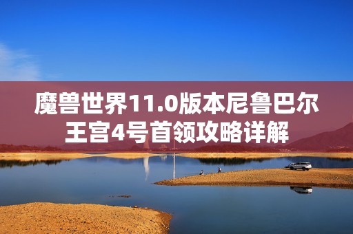魔兽世界11.0版本尼鲁巴尔王宫4号首领攻略详解