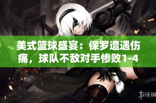 美式篮球盛宴：保罗遭遇伤痛，球队不敌对手惨败1-4