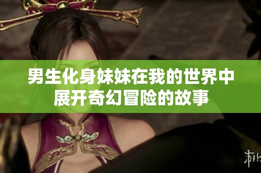 男生化身妹妹在我的世界中展开奇幻冒险的故事