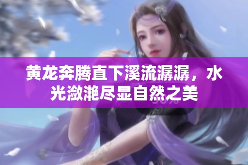 黄龙奔腾直下溪流潺潺，水光潋滟尽显自然之美
