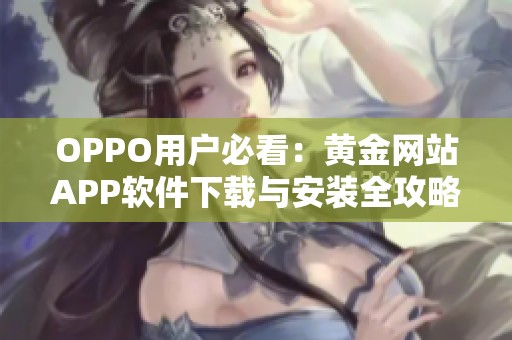OPPO用户必看：黄金网站APP软件下载与安装全攻略