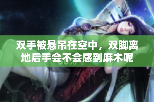 双手被悬吊在空中，双脚离地后手会不会感到麻木呢