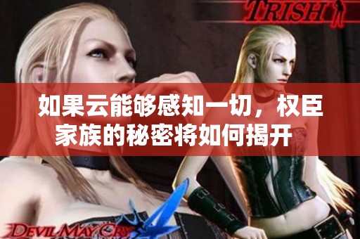 如果云能够感知一切，权臣家族的秘密将如何揭开  