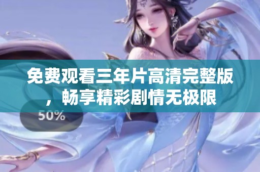 免费观看三年片高清完整版，畅享精彩剧情无极限