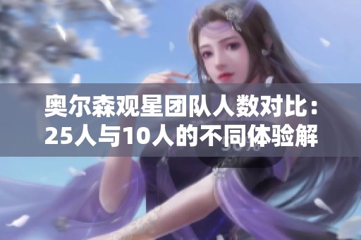 奥尔森观星团队人数对比：25人与10人的不同体验解析