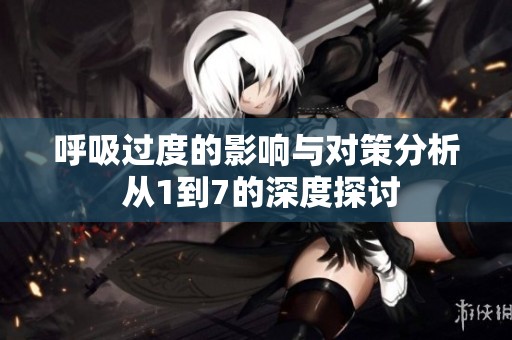 呼吸过度的影响与对策分析 从1到7的深度探讨