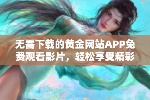 无需下载的黄金网站APP免费观看影片，轻松享受精彩内容
