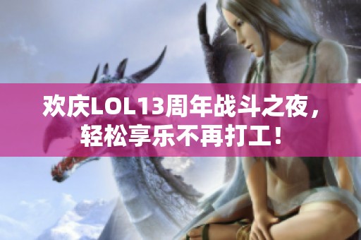 欢庆LOL13周年战斗之夜，轻松享乐不再打工！