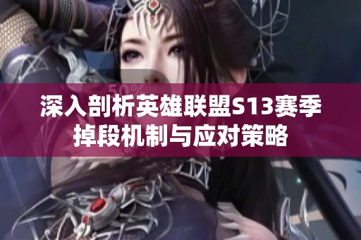 深入剖析英雄联盟S13赛季掉段机制与应对策略