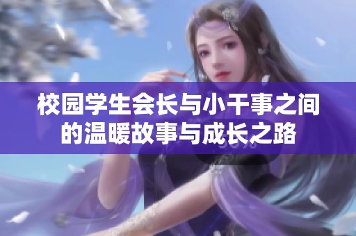 校园学生会长与小干事之间的温暖故事与成长之路