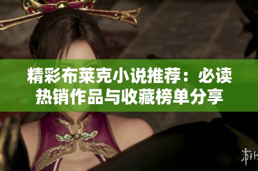 精彩布莱克小说推荐：必读热销作品与收藏榜单分享