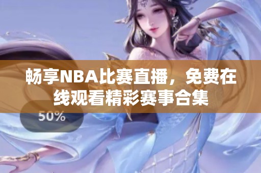 畅享NBA比赛直播，免费在线观看精彩赛事合集