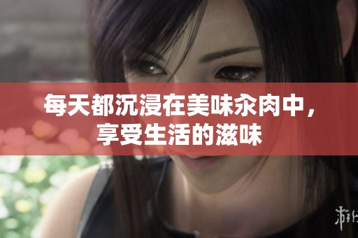 每天都沉浸在美味汆肉中，享受生活的滋味