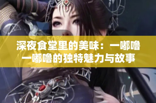 深夜食堂里的美味：一嘟噜一嘟噜的独特魅力与故事