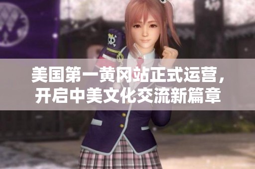 美国第一黄冈站正式运营，开启中美文化交流新篇章