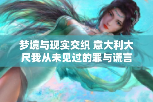 梦境与现实交织 意大利大尺我从未见过的罪与谎言