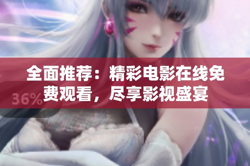 全面推荐：精彩电影在线免费观看，尽享影视盛宴