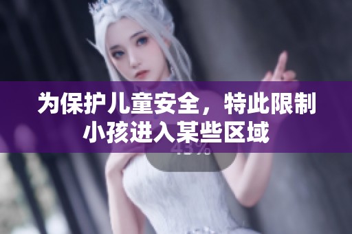 为保护儿童安全，特此限制小孩进入某些区域