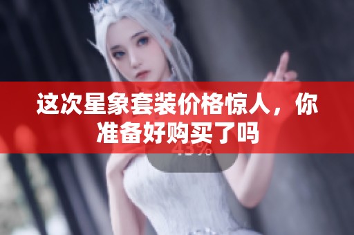 这次星象套装价格惊人，你准备好购买了吗