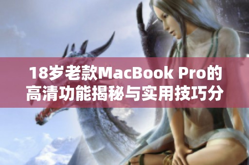 18岁老款MacBook Pro的高清功能揭秘与实用技巧分享