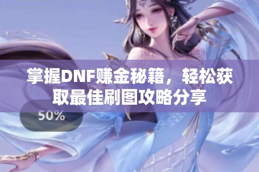 掌握DNF赚金秘籍，轻松获取最佳刷图攻略分享