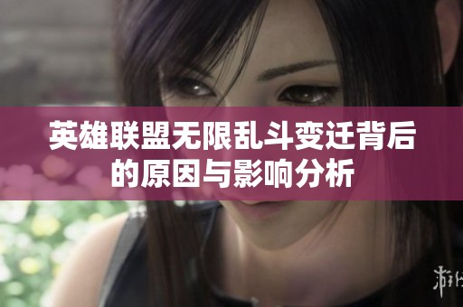 英雄联盟无限乱斗变迁背后的原因与影响分析