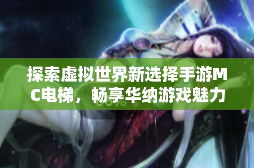 探索虚拟世界新选择手游MC电梯，畅享华纳游戏魅力