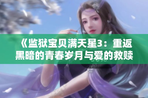 《监狱宝贝满天星3：重返黑暗的青春岁月与爱的救赎》
