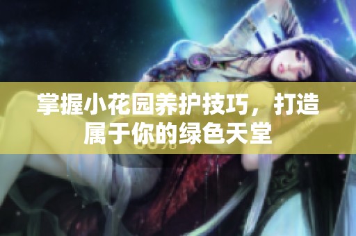 掌握小花园养护技巧，打造属于你的绿色天堂