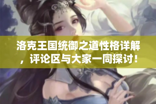 洛克王国统御之道性格详解，评论区与大家一同探讨！