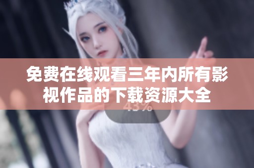 免费在线观看三年内所有影视作品的下载资源大全