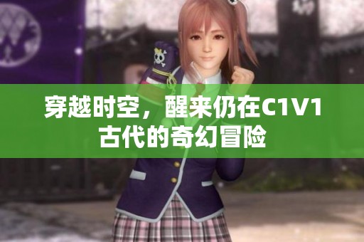 穿越时空，醒来仍在C1V1古代的奇幻冒险