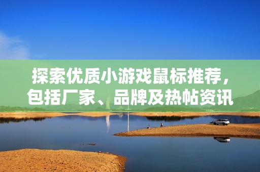 探索优质小游戏鼠标推荐，包括厂家、品牌及热帖资讯大全