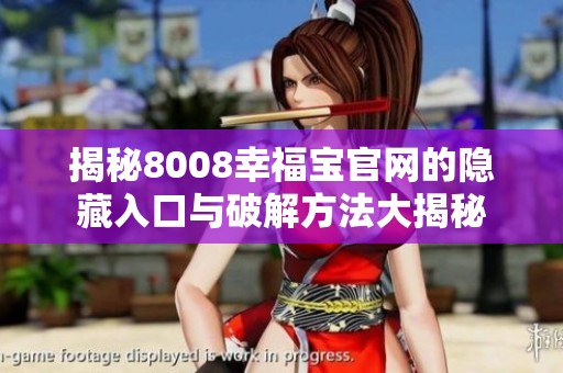揭秘8008幸福宝官网的隐藏入口与破解方法大揭秘
