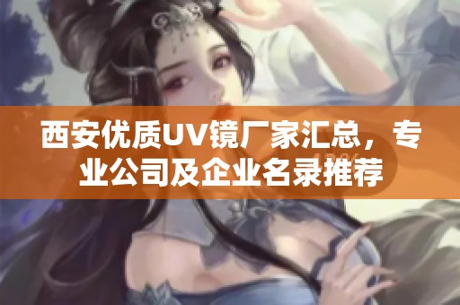 西安优质UV镜厂家汇总，专业公司及企业名录推荐