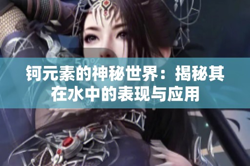 钶元素的神秘世界：揭秘其在水中的表现与应用