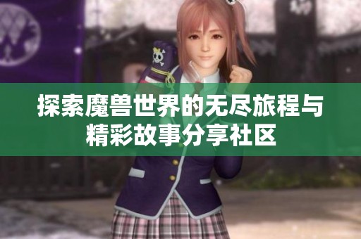 探索魔兽世界的无尽旅程与精彩故事分享社区