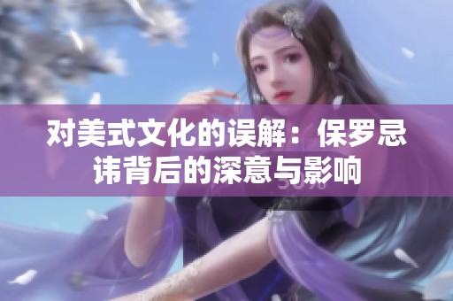 对美式文化的误解：保罗忌讳背后的深意与影响