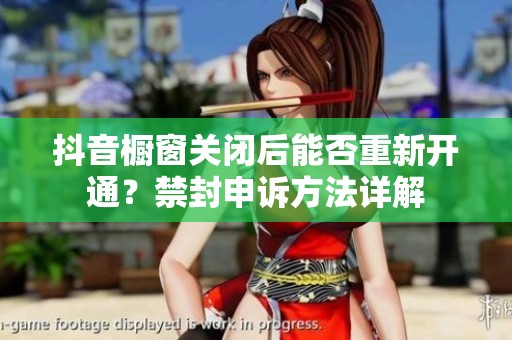 抖音橱窗关闭后能否重新开通？禁封申诉方法详解