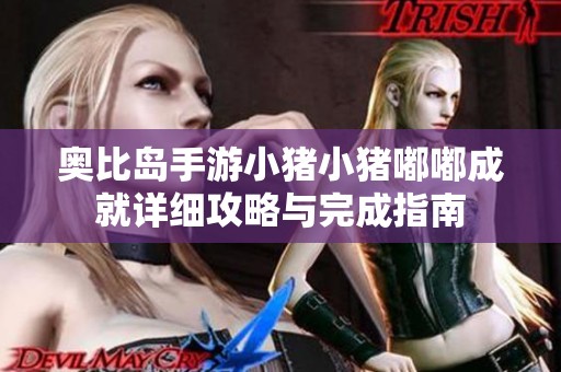 奥比岛手游小猪小猪嘟嘟成就详细攻略与完成指南