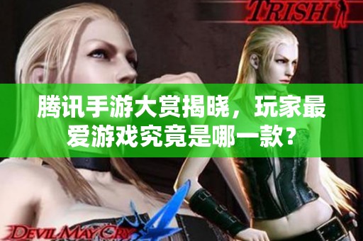 腾讯手游大赏揭晓，玩家最爱游戏究竟是哪一款？