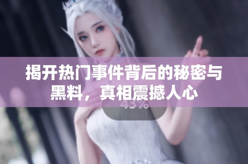 揭开热门事件背后的秘密与黑料，真相震撼人心