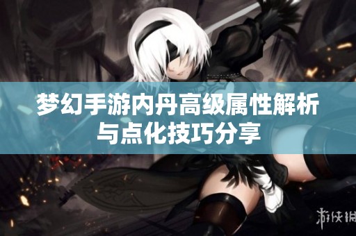 梦幻手游内丹高级属性解析与点化技巧分享