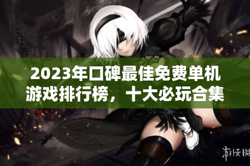 2023年口碑最佳免费单机游戏排行榜，十大必玩合集推荐