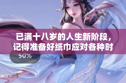 已满十八岁的人生新阶段，记得准备好纸巾应对各种时刻