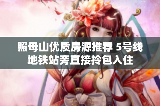 照母山优质房源推荐 5号线地铁站旁直接拎包入住