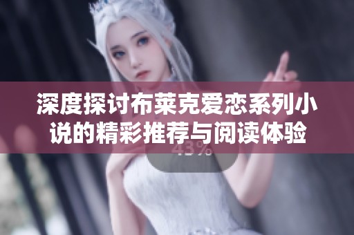 深度探讨布莱克爱恋系列小说的精彩推荐与阅读体验