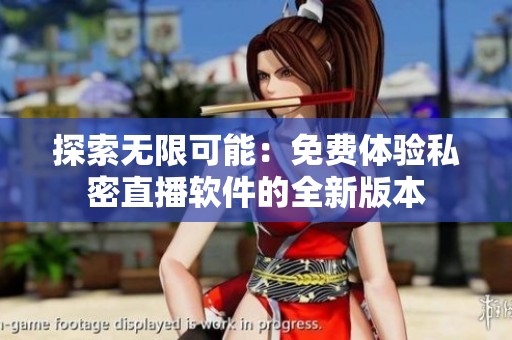 探索无限可能：免费体验私密直播软件的全新版本