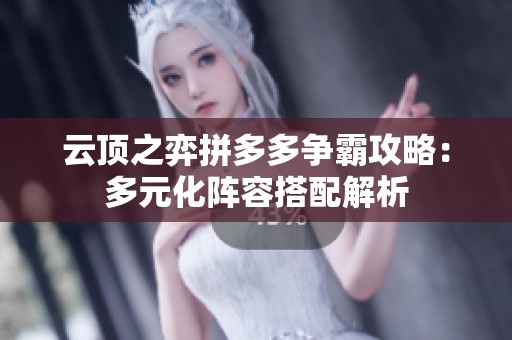 云顶之弈拼多多争霸攻略：多元化阵容搭配解析