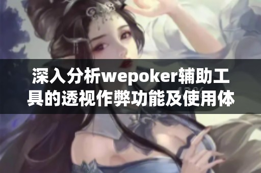 深入分析wepoker辅助工具的透视作弊功能及使用体验